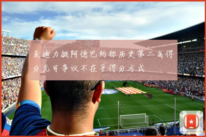 麦迪力挺阿德巴约称历史第二高得分无可争议不在乎得分方式
