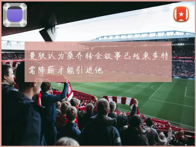 曼联认为桑乔转会故事已结束多特需降薪才能引进他